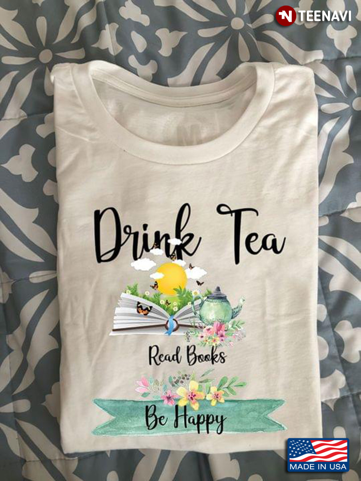 Drink Tea Read Book Be Happy for Tea And Book Lover