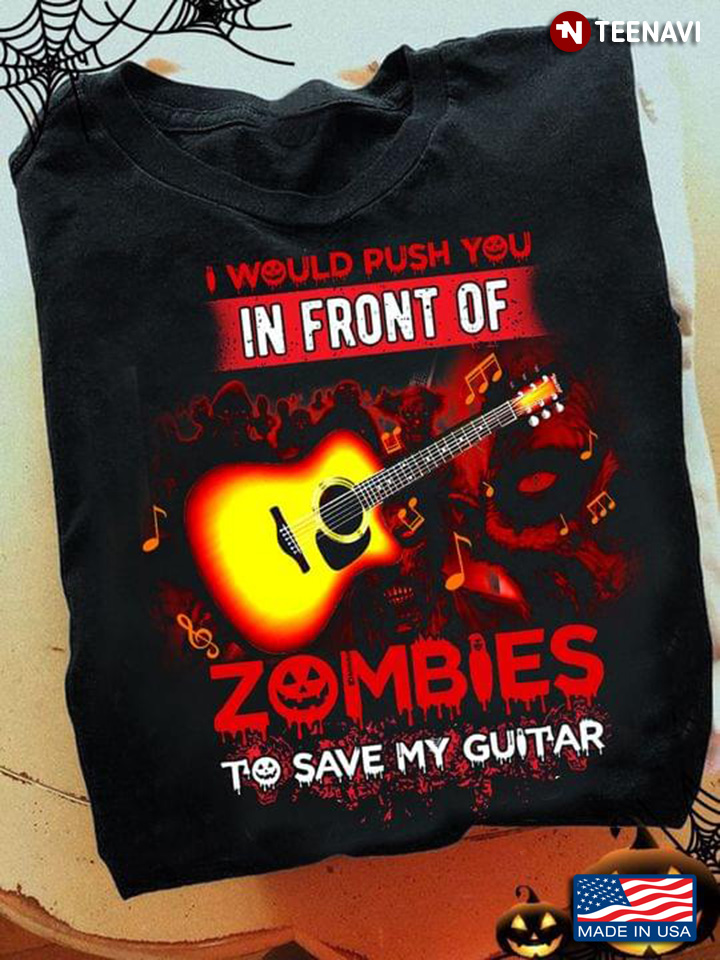 I Would Push You In Front Of Zombies To Save My Guitar for Halloween