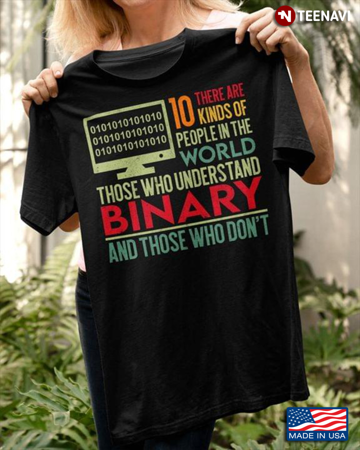 There Are 10 Kinds Of People In The World Those Who Understand Binary And Those Who Don't