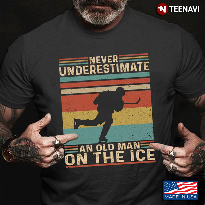 Vintage Ice Hockey Never Underestimate An Old Man On The Ice for Ice Hockey Lover