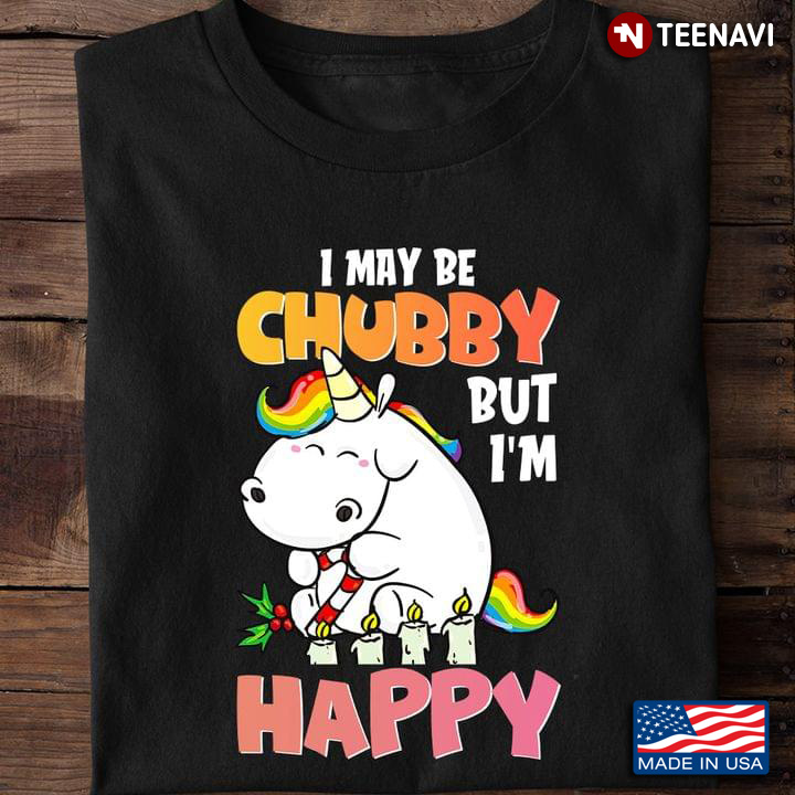 Unicorn I May Be Chubby But I'm Happy