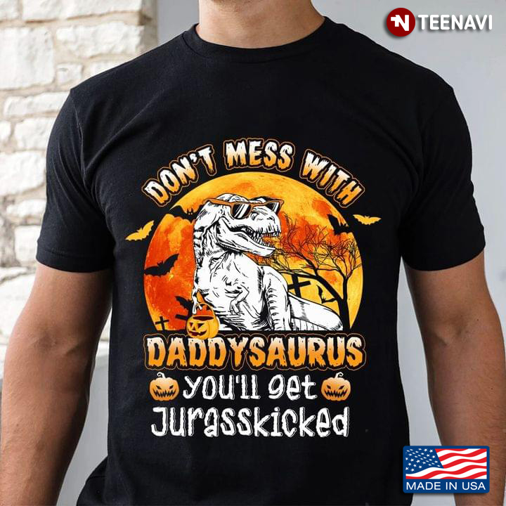 Don't Mess With Daddysaurus You'll Get Jurasskicked for Halloween