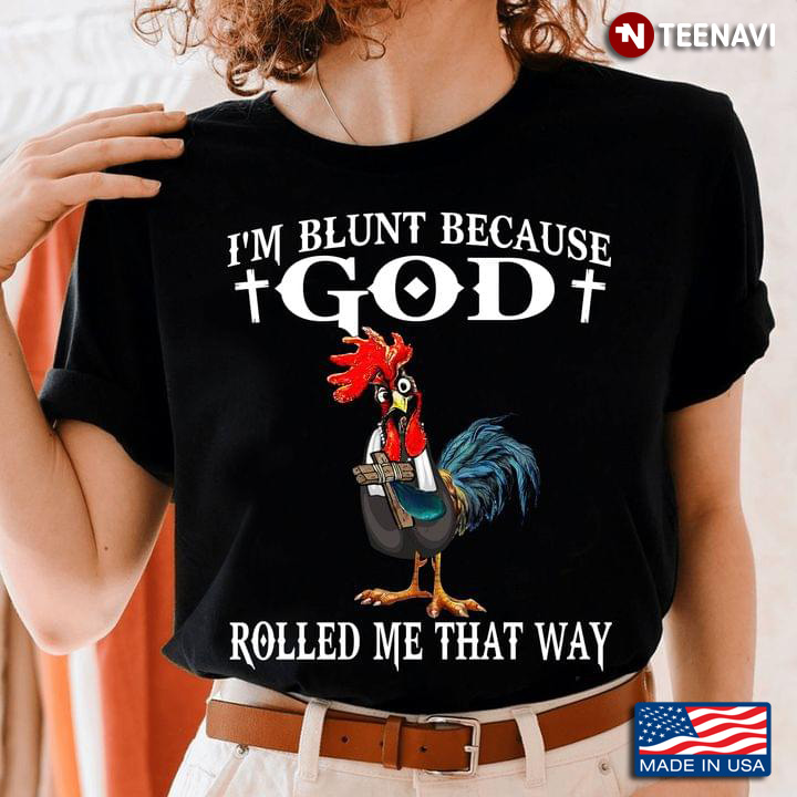 Rooster I'm Blunt Because God Rolled Me That Way