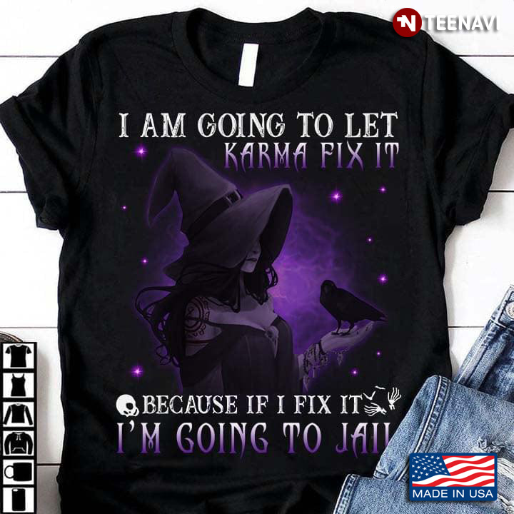 Witch I Am Going To Let Karma Fix It Because If I Fix It I'm Going To Jail for Halloween