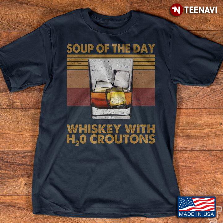 Vintage Soup Of The Day Whiskey With H2O Croutons for Alcohol Lover