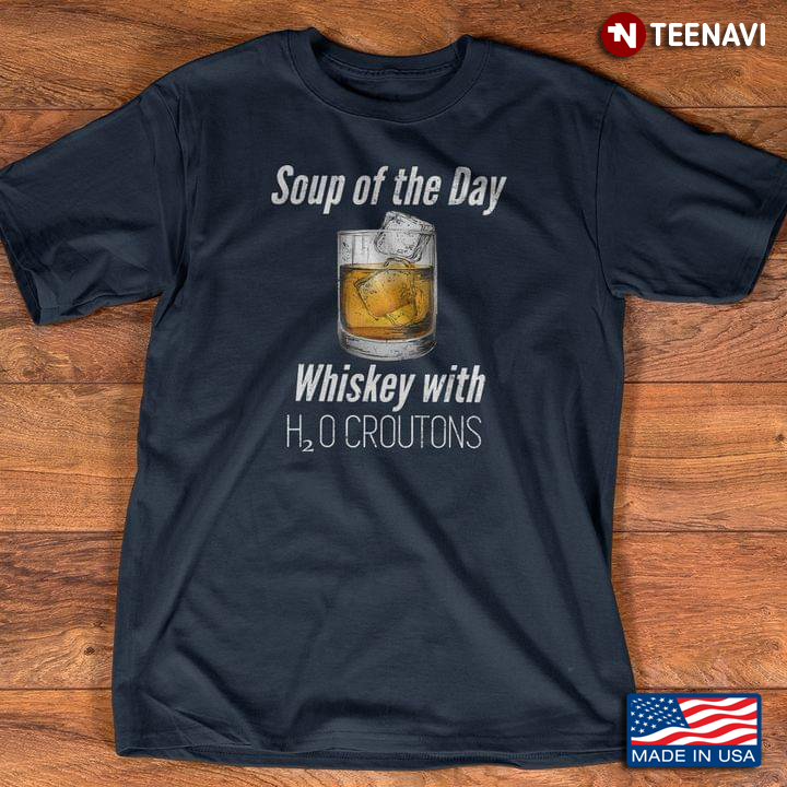 Soup Of The Day Whiskey With H2O Croutons for Alcohol Lover