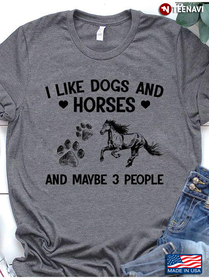 I Like Dogs And Horses And Maybe 3 People