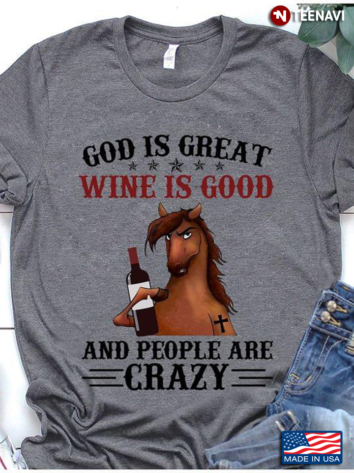 Horse God Is Great Wine Is Good And People Are Crazy