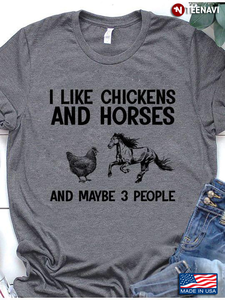 I Like Chickens And Horses And Maybe 3 People