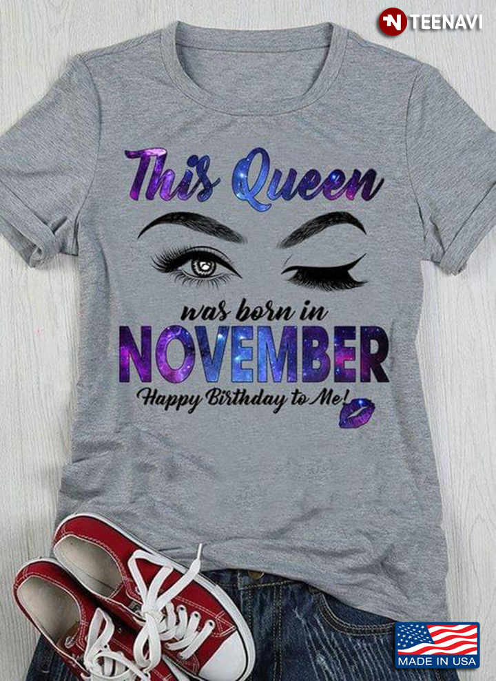 This Queen Was Born In November Happy Birthday To Me