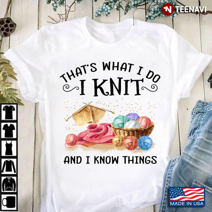 That's What I Do I Knit And I Know Things for Knitting Lover