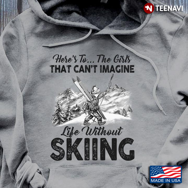 Here's To The Girls That Can't Imagine Life Without Skiing for Skiing Lover