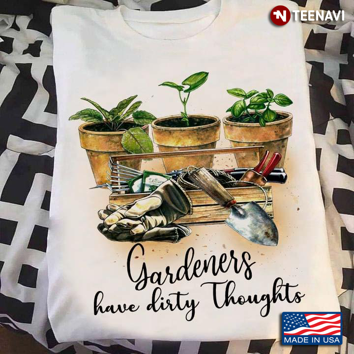 Gardeners Have Dirty Thoughts For Gardening Lover