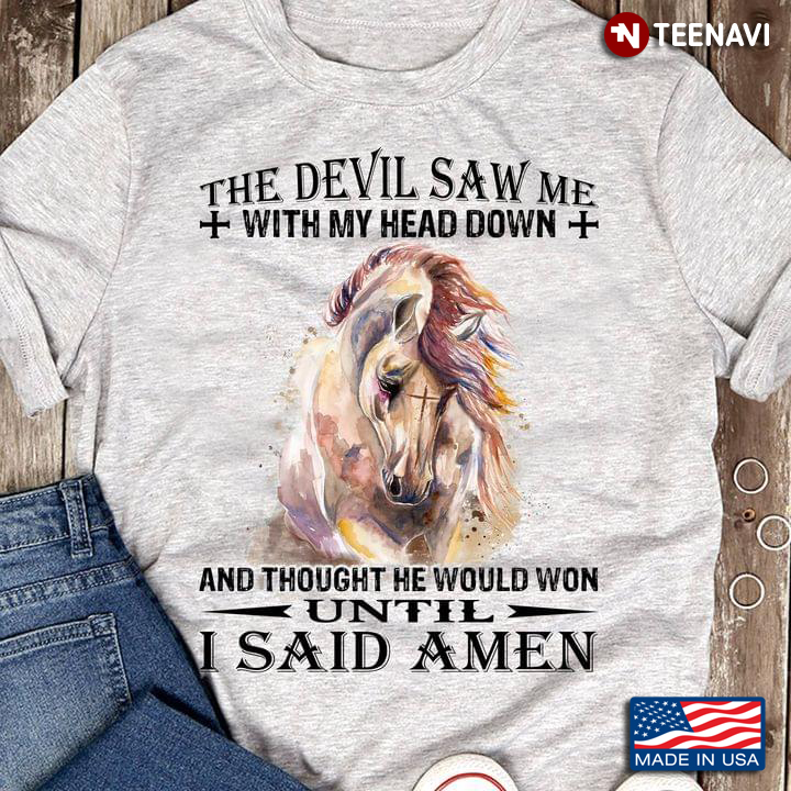 Horse The Devil Saw Me With My Head Down And Thought He Would Won Until I Said Amen
