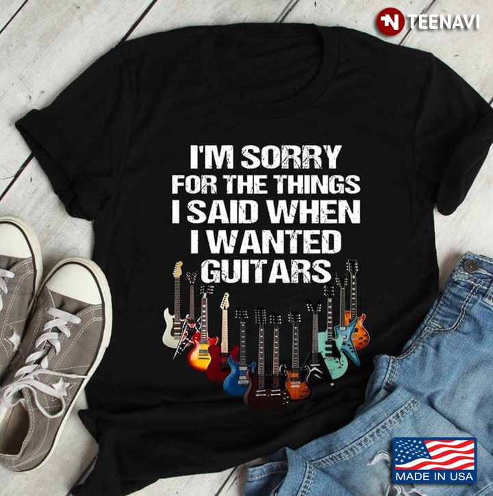 I'm Sorry For The Things I Said When I Wanted Guitars for Guitar Lover