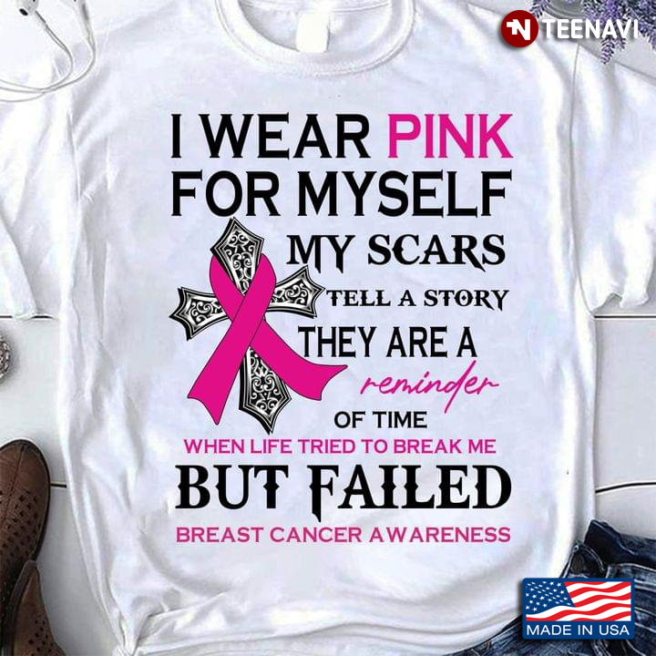 I Wear Pink For Myself My Scars Tell A Story They Are A Reminder Of Time Breast Cancer Awareness