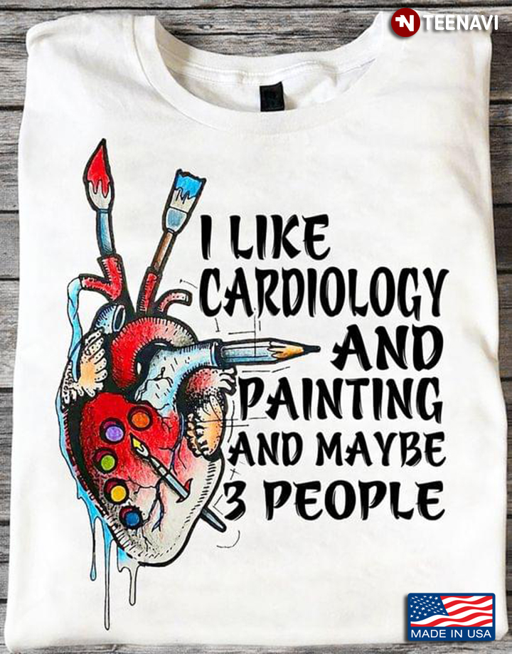 I Like Cardiology And Painting And Maybe 3 People