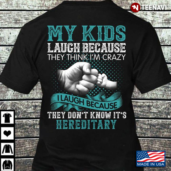 My Kids Laugh Because They Think I'm Crazy I Laugh Because They Don't Know It's Hereditary