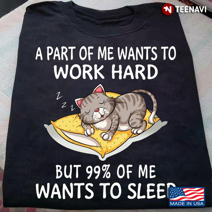 Cat A Part Of Me Wants To Work Hard But 99% Of Me Wants To Sleep