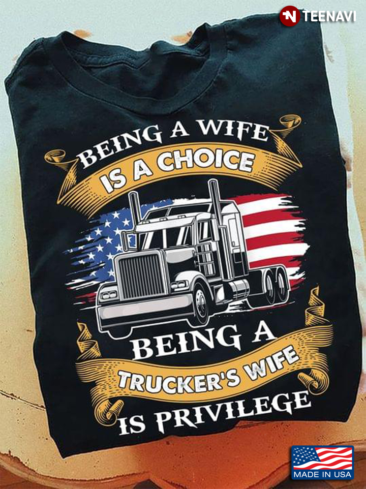 Being A Wife Is A Choice Being A Trucker's Wife Is Privilege Truck American Flag