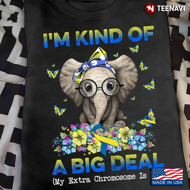Down Syndrome Awareness Elephant I'm Kind Of A Big Deal My Extra Chromosome Is Not