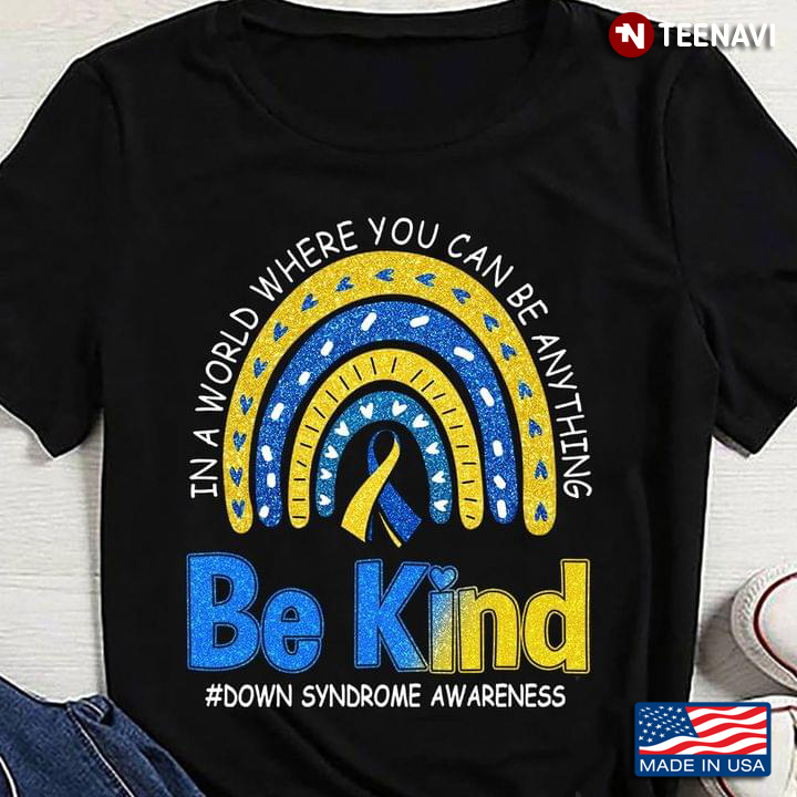In A World Where You Can Be Anything Be Kind Down Syndrome Awareness Rainbow