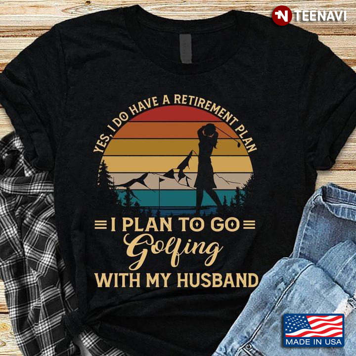 Vintage Yes I Do Have A Retirement Plan I Plan To Go Golfing With My Husband