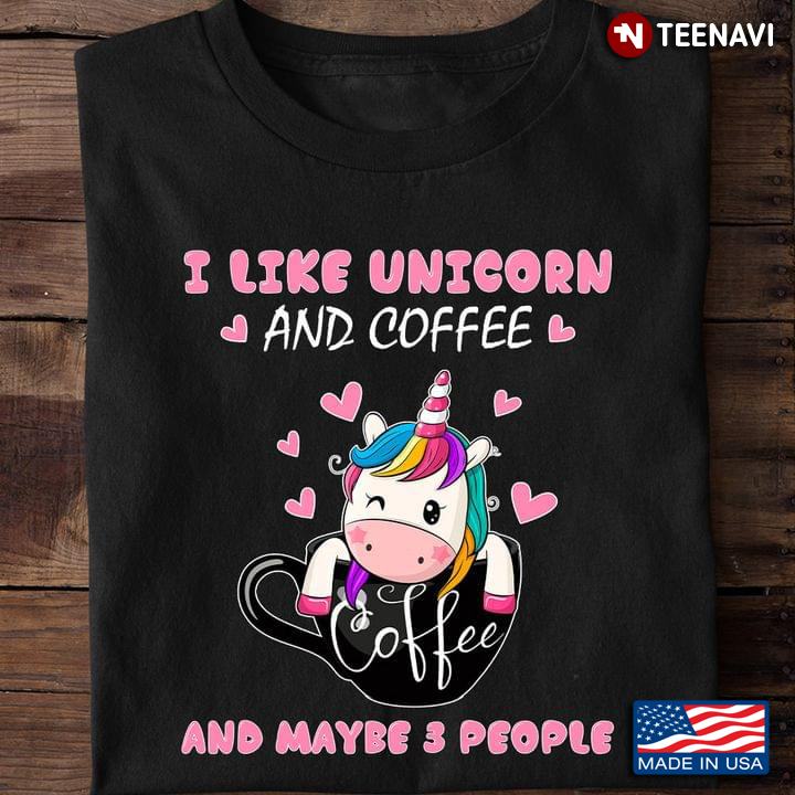 I Like Unicorn And Coffee And Maybe 3 People