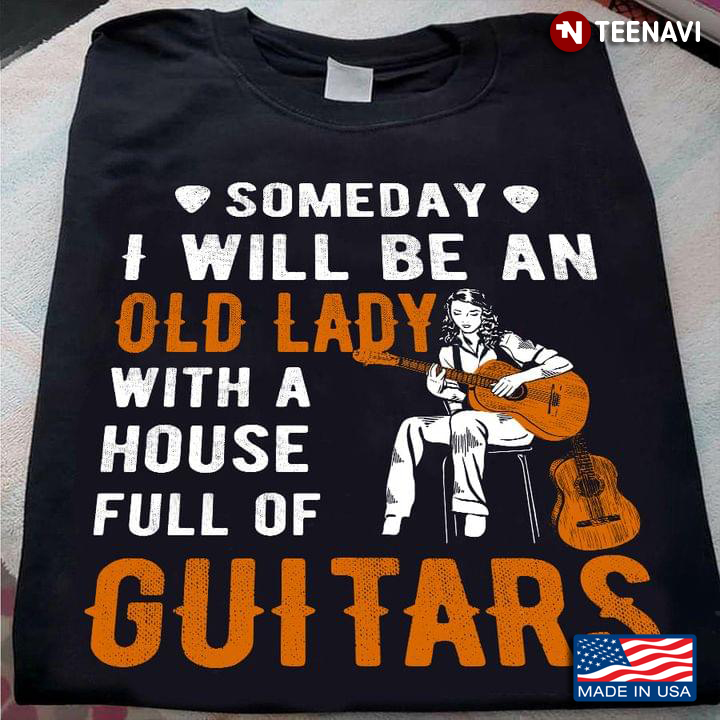 Someday I Will Be An Old Lady With A House Full Of Guitars for Guitar Lover