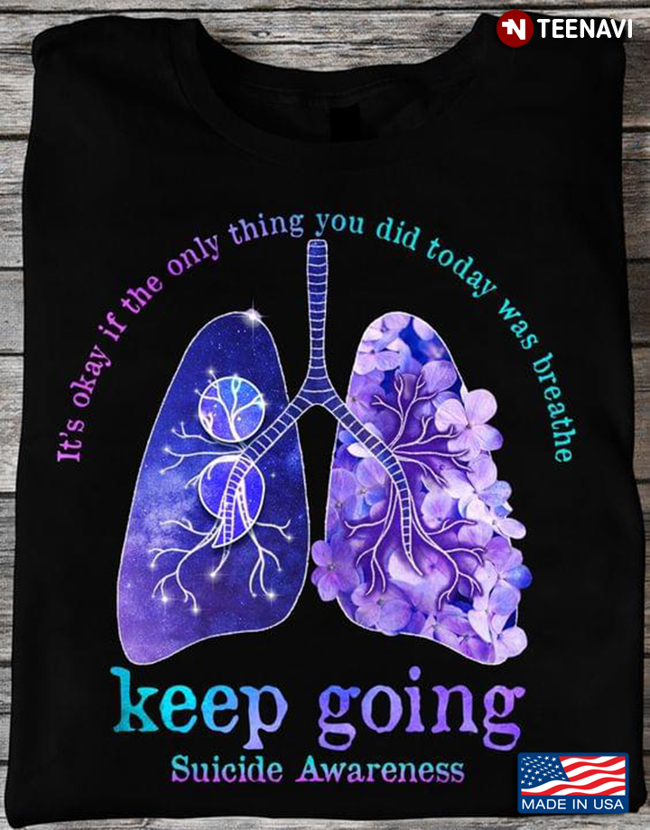 It's Okay If The Only Thing You Did Today Was Breathe Keep Going Suicide Awareness