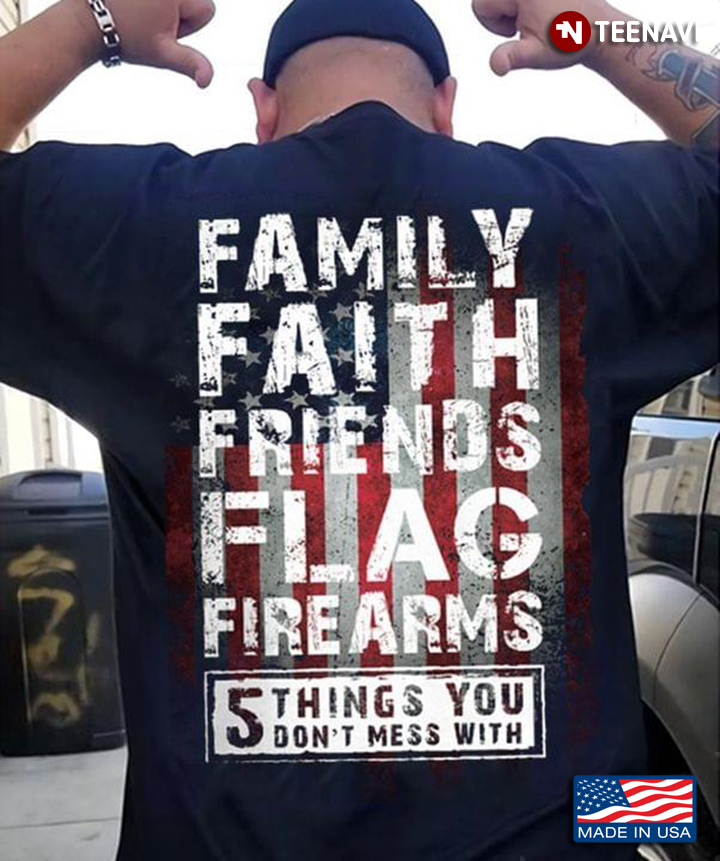 Family Faith Friends Flag Firearms 5 Things You Don't Mess With