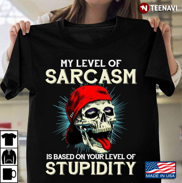 Funny Skull My Level Of Sarcasm Is Based On Your Level Of Stupidity