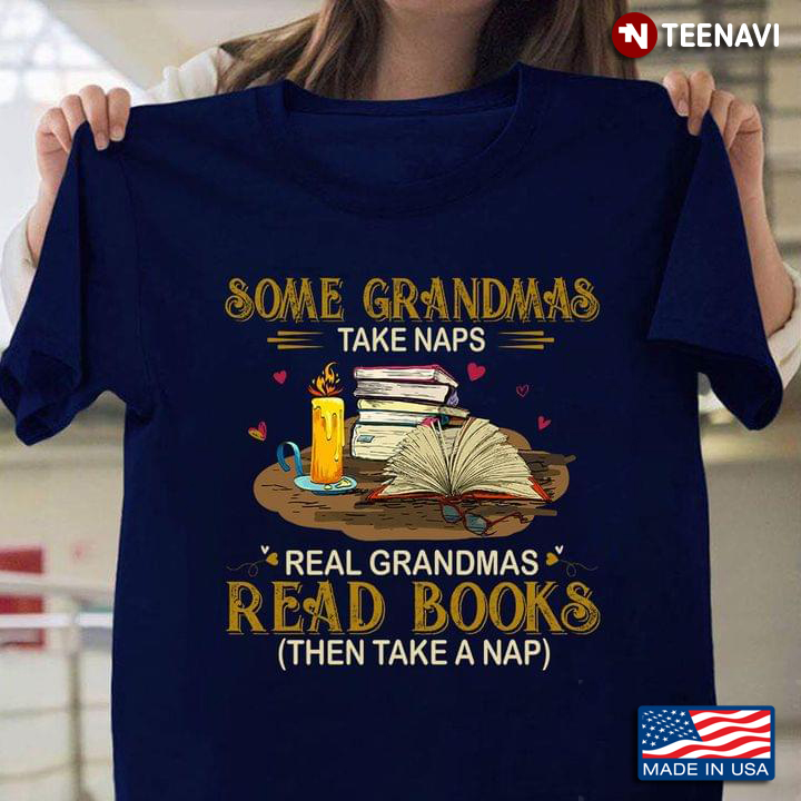 Some Grandmas Take Naps Real Grandmas Read Books Then Take A Nap