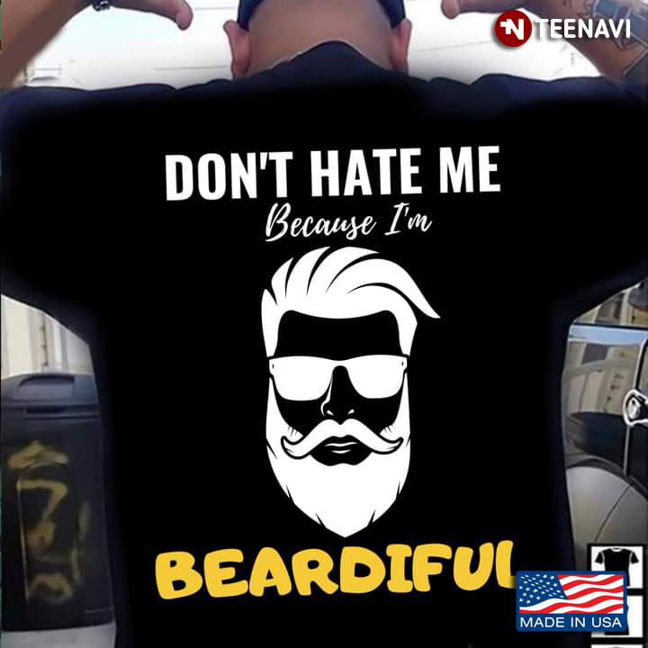 Don't Hate Me Because I'm Beardiful Funny Beard