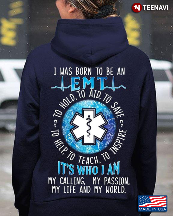 I Was Born To Be An EMT To Hold To Aid To Save To Help To Teach To Inspire It’s Who I Am