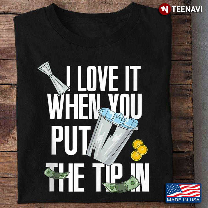 Bartender I Love It When You Put The Tip In