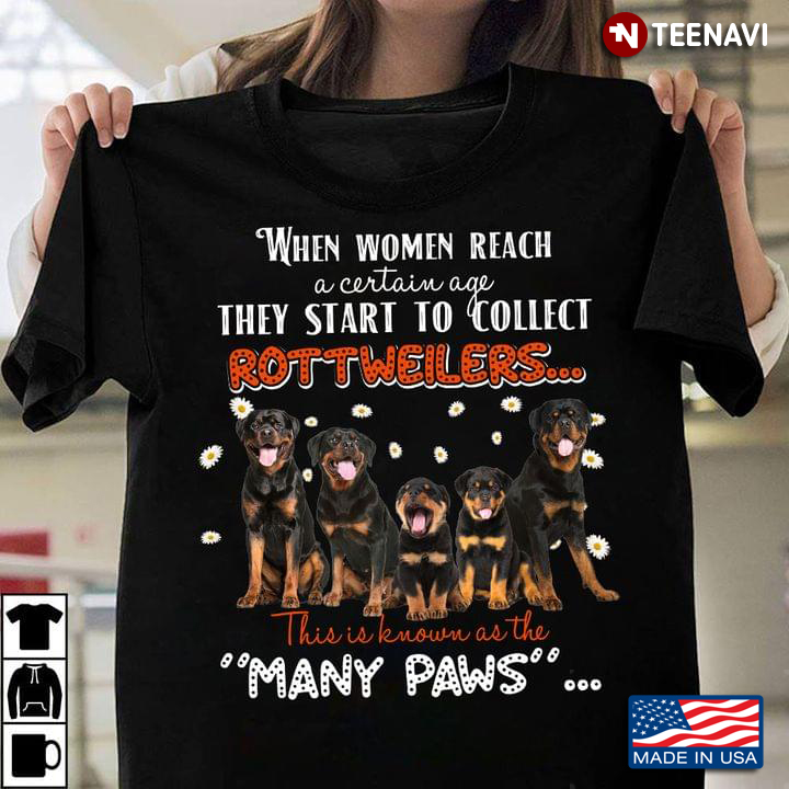 When Women Reach A Certain Age They Start To Collect Rottweilers This Is Known As The Many Paws