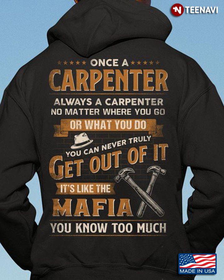Once A Carpenter Always A Carpenter You Can Never Truly Get Out Of It It’s Like The Mafia