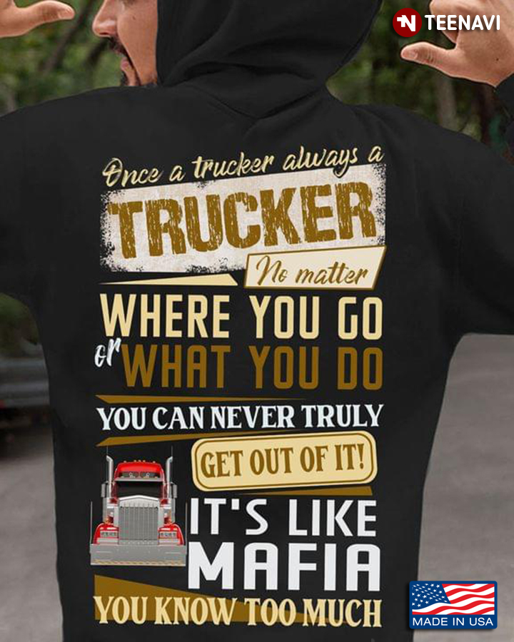 Once A Trucker Always A Trucker You Can Never Truly Get Out Of It It’s Like Mafia You Know Too Much