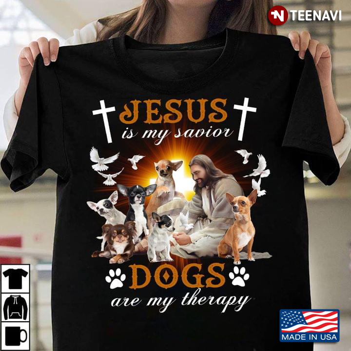 Chihuahuas Jesus Is My Savior Dogs Are My Therapy for Dog Lover