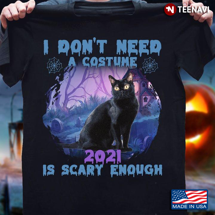 Black Cat I Don't Need A Costume 2021 Is Scary Enough for Halloween