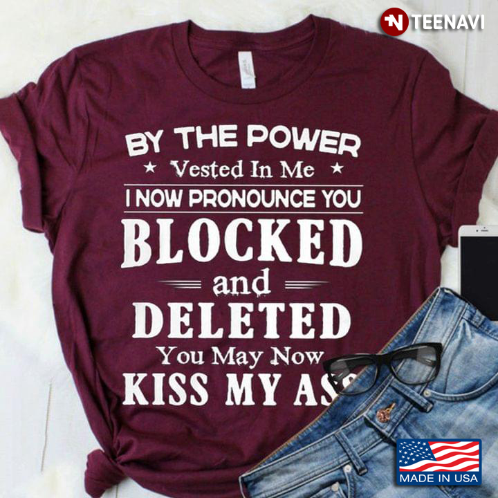 By The Power Vested In Me I Now Pronounce You Blocked And Deleted You May Now Kiss My Ass