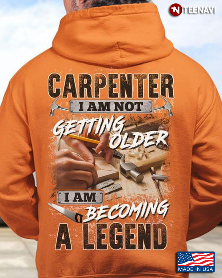 Carpenter I Am Not Getting Older I Am Becoming A Legend