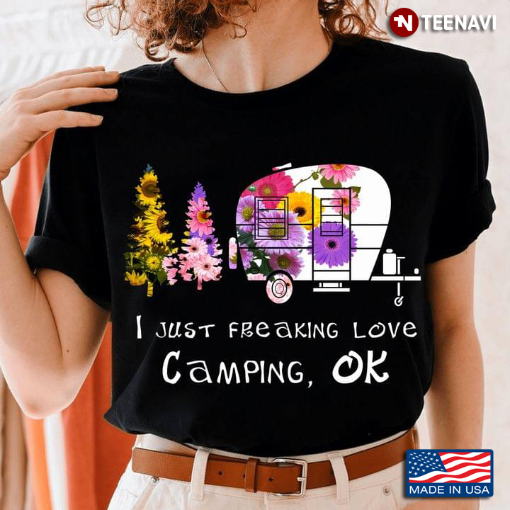 I Just Freaking Love Camping OK Floral Pine Trees And Camping Car for Camp Lover