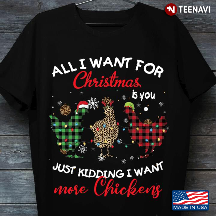 All I Want For Christmas Is You Just Kidding I Want More Chickens Leopard