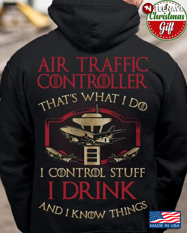 Air Traffic Controller That's What I Do I Control Stuff I Drink And I Know Things