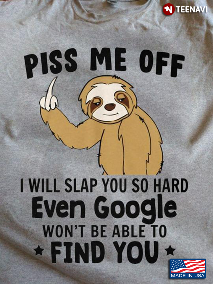 Sloth Piss Me Off I Will Slap You So Hard Even Google Won't Be Able To Find You