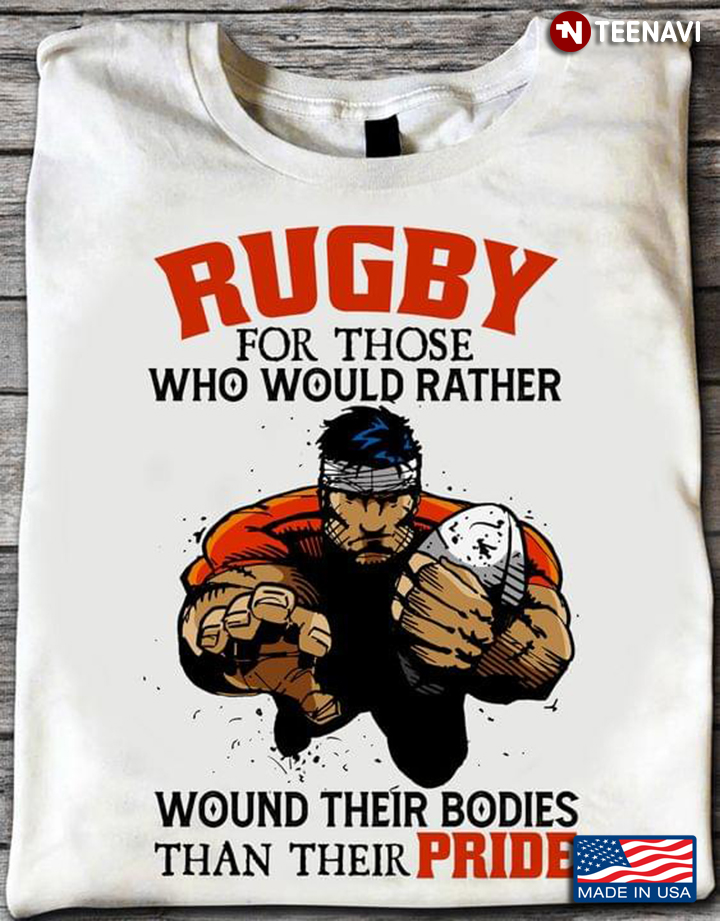 Rugby For Those Who Would Rather Wound Their Bodies Than Their Pride for Rugby Lover