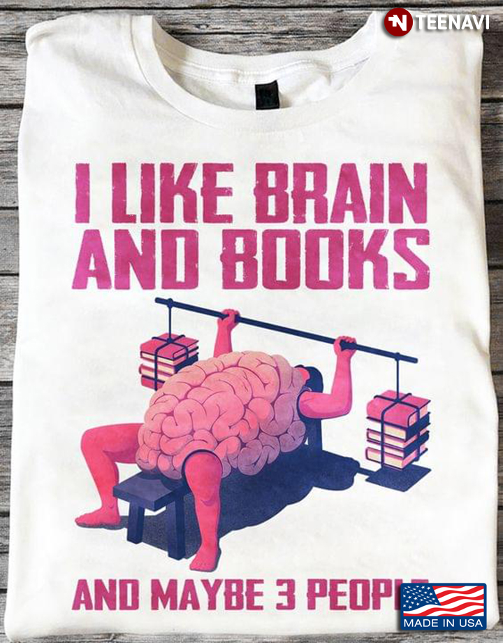 I Like Brain And Books And Maybe 3 People