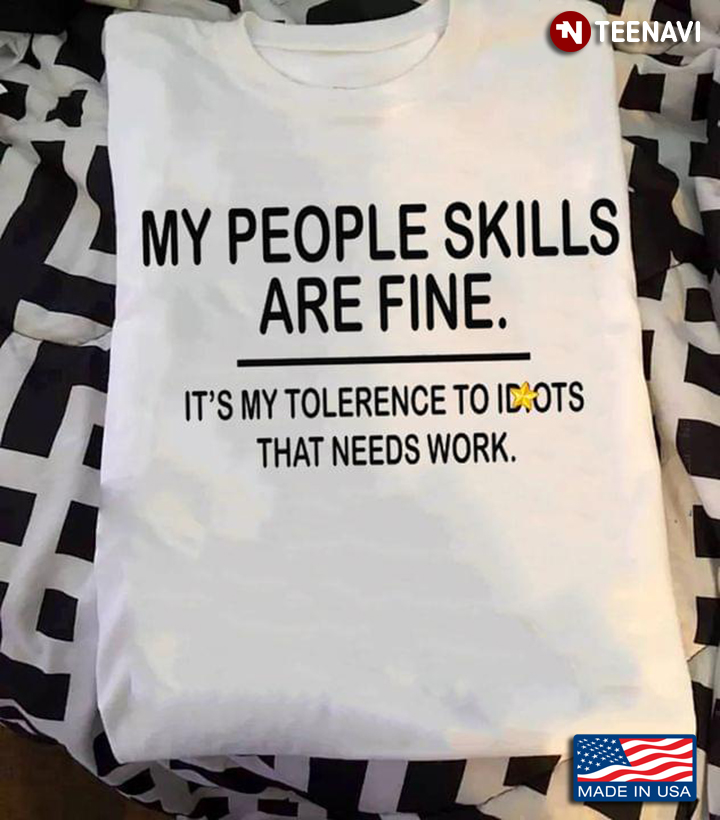 My People Skills Are Fine It's My Tolerance To Idiots That Needs Work